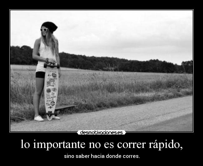 lo importante no es correr rápido, -