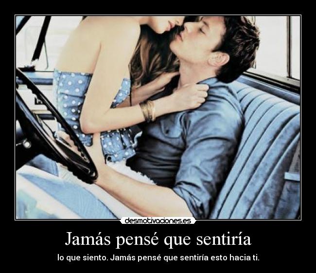 Jamás pensé que sentiría -