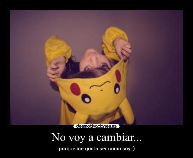 No voy a cambiar... -