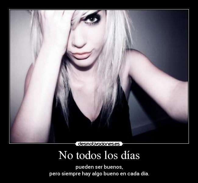 No todos los días - pueden ser buenos,
pero siempre hay algo bueno en cada día.