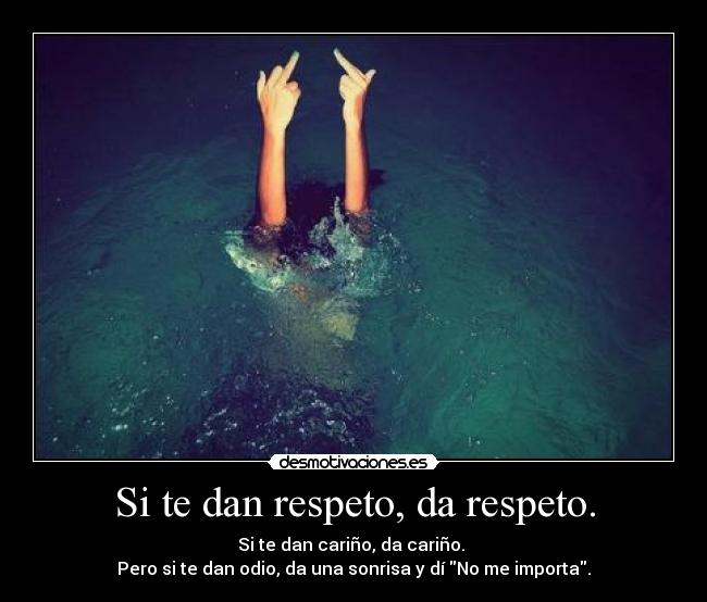 Si te dan respeto, da respeto. -