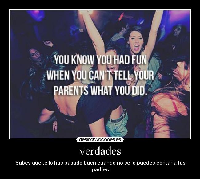 verdades - Sabes que te lo has pasado buen cuando no se lo puedes contar a tus padres
