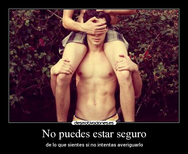 No puedes estar seguro -