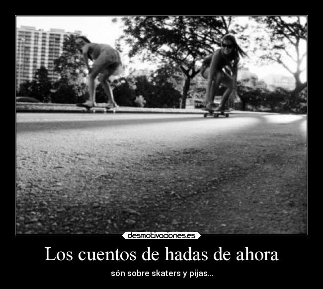 Los cuentos de hadas de ahora - són sobre skaters y pijas...