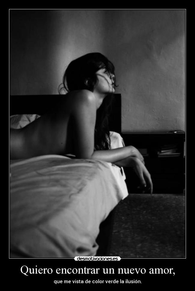 Quiero encontrar un nuevo amor, - que me vista de color verde la ilusión.
