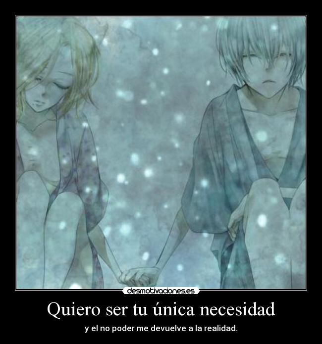Quiero ser tu única necesidad -