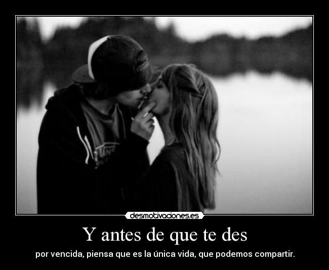 Y antes de que te des -