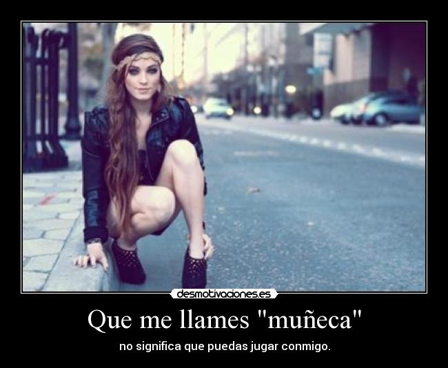 Que me llames muñeca -