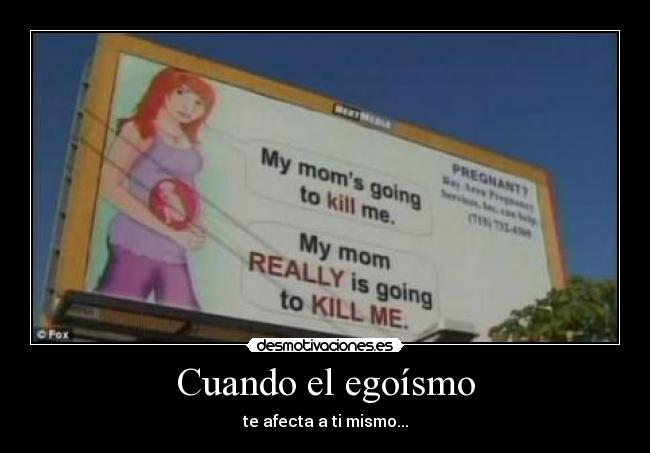 Cuando el egoísmo - te afecta a ti mismo...