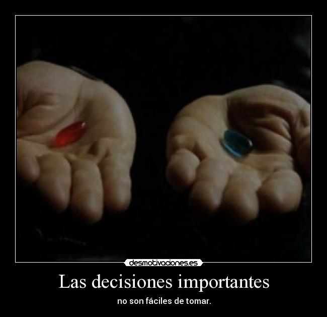 Las decisiones importantes - no son fáciles de tomar.
