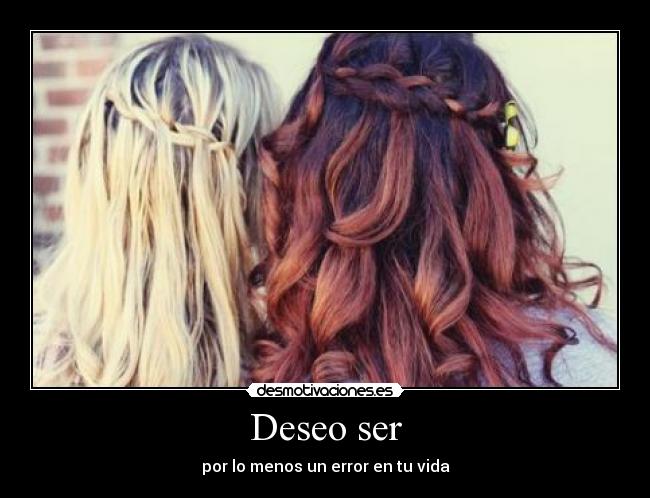 Deseo ser - por lo menos un error en tu vida