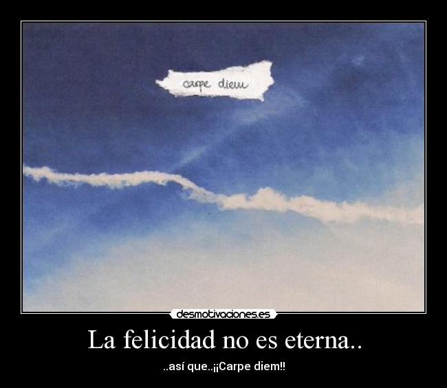 La felicidad no es eterna.. - 