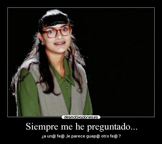 Siempre me he preguntado... -