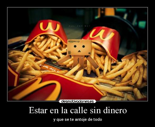 Estar en la calle sin dinero - y que se te antoje de todo