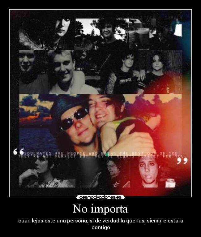 No importa - cuan lejos este una persona, si de verdad la querías, siempre estará contigo