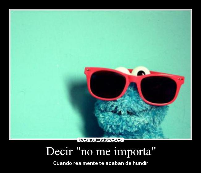 Decir no me importa - Cuando realmente te acaban de hundir