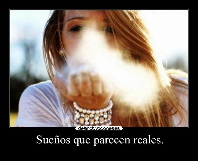 Sueños que parecen reales. -