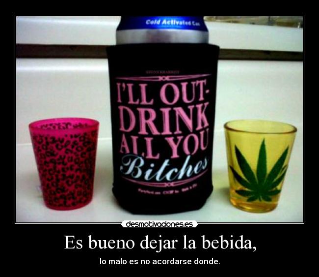 Es bueno dejar la bebida, - lo malo es no acordarse donde.