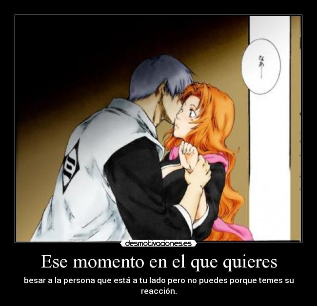 Ese momento en el que quieres - 
