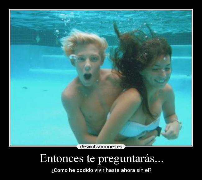 Entonces te preguntarás... -