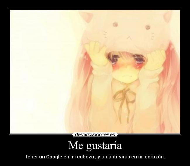 Me gustaría - tener un Google en mi cabeza , y un anti-virus en mi corazón.