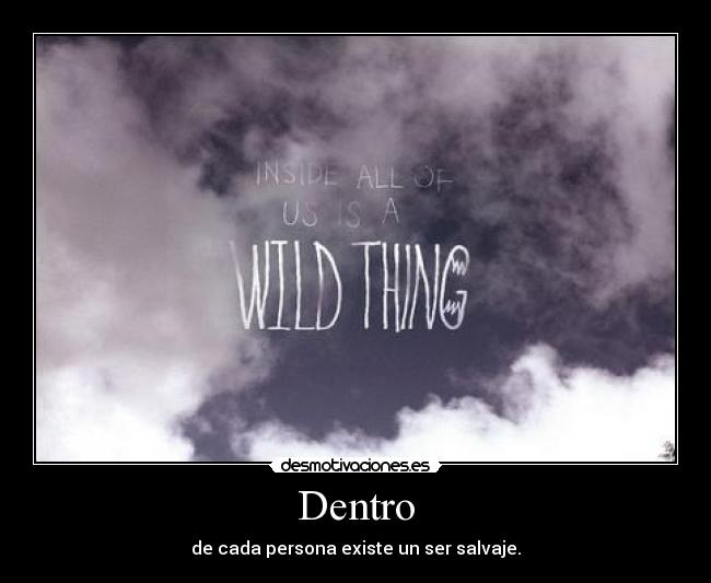 Dentro - de cada persona existe un ser salvaje.