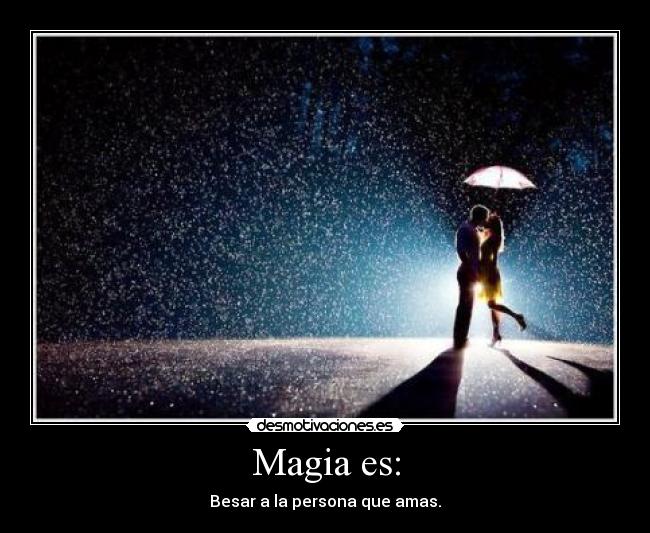Magia es: - Besar a la persona que amas.