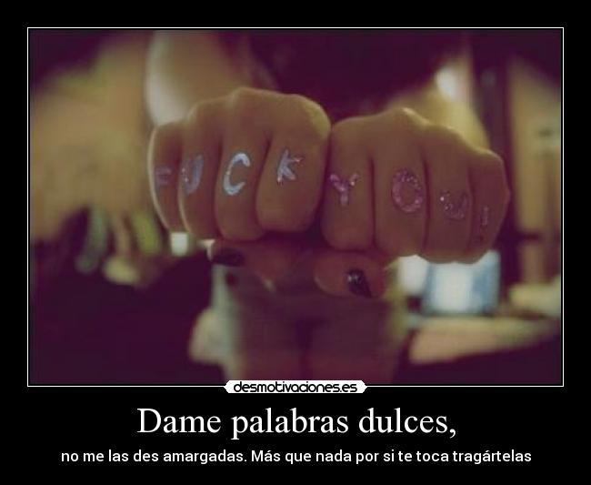 Dame palabras dulces, -
