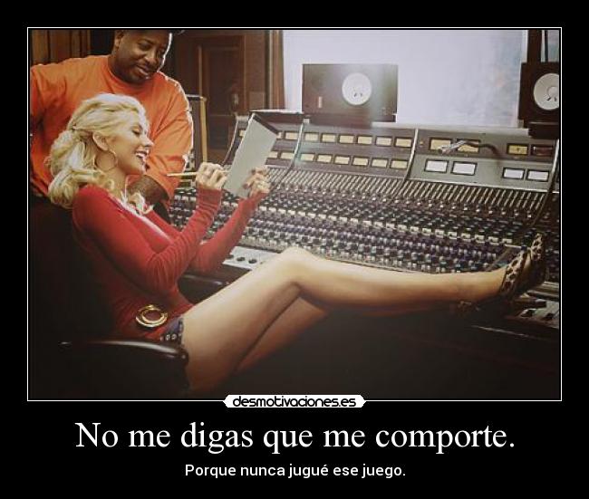 No me digas que me comporte. - 
