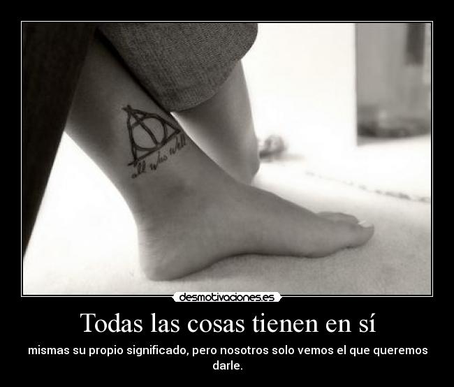 Todas las cosas tienen en sí - mismas su propio significado, pero nosotros solo vemos el que queremos darle.