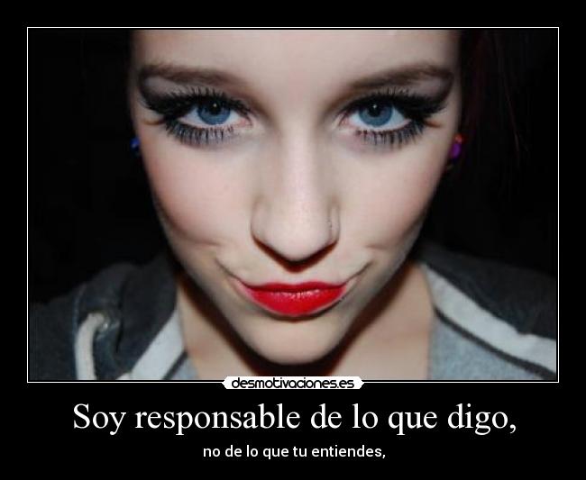 Soy responsable de lo que digo, - no de lo que tu entiendes,