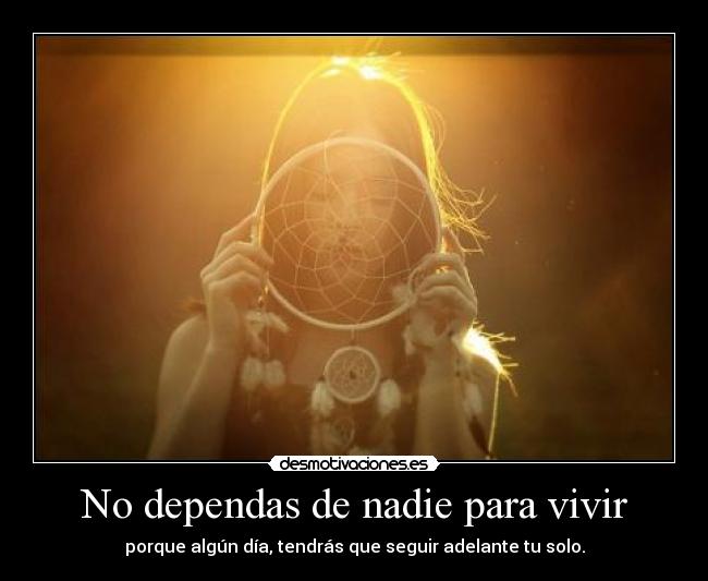 No dependas de nadie para vivir -
