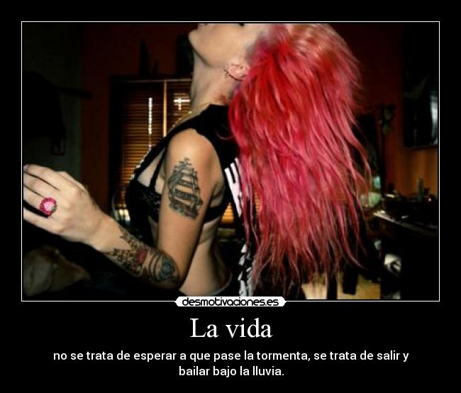 La vida - no se trata de esperar a que pase la tormenta, se trata de salir y bailar bajo la lluvia.