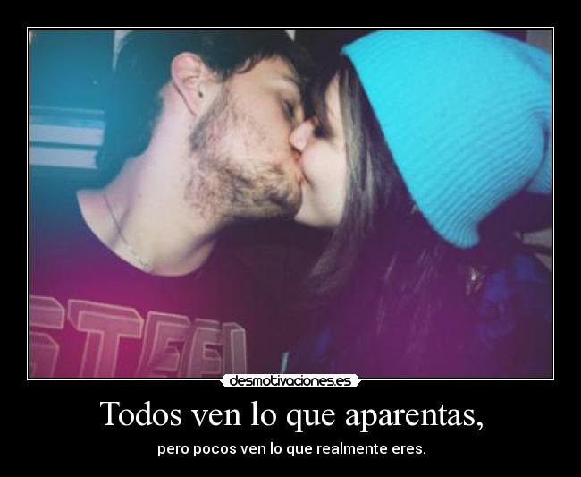 Todos ven lo que aparentas, -