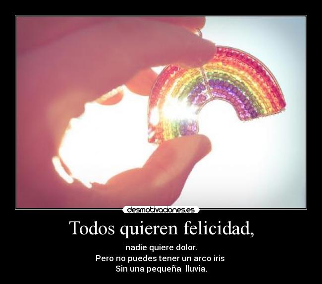 Todos quieren felicidad, -