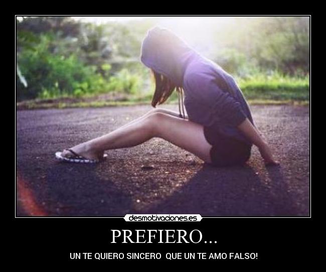 PREFIERO... - UN TE QUIERO SINCERO  QUE UN TE AMO FALSO!