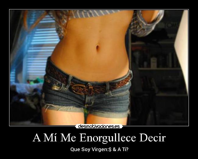 A Mí Me Enorgullece Decir - Que Soy Virgen:$ & A Ti?