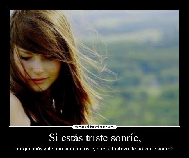 Si estás triste sonríe, -