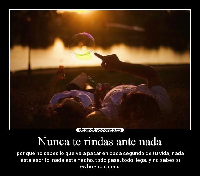 Nunca te rindas ante nada -