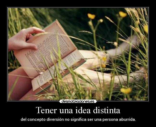 Tener una idea distinta - del concepto diversión no significa ser una persona aburrida.