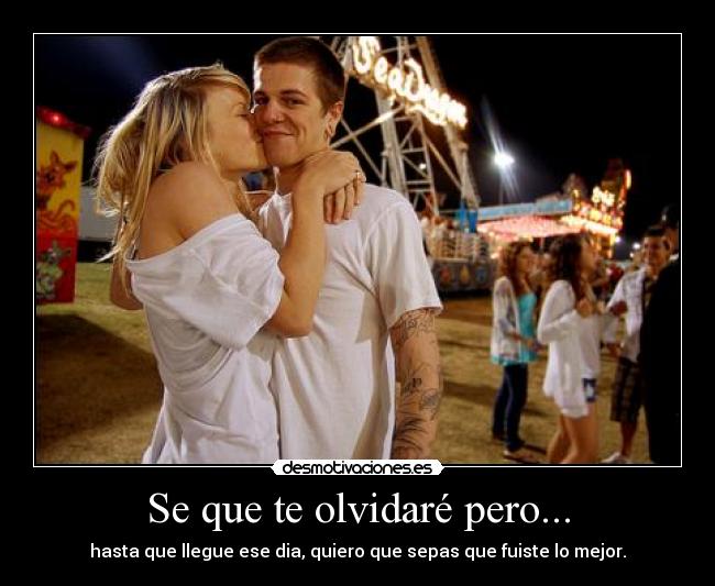 carteles que olvidare pero hasta que llegue ese dia quiero que sepas que fuiste mejor desmotivaciones