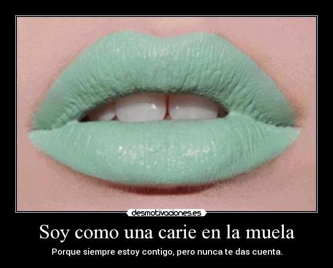 Soy como una carie en la muela - 