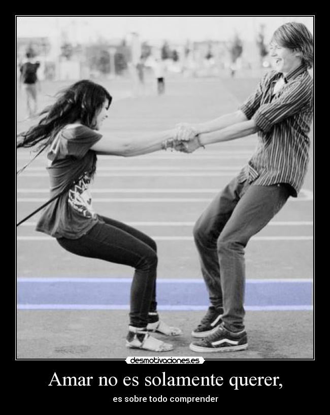 Amar no es solamente querer, -