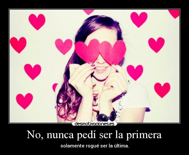 No, nunca pedí ser la primera -
