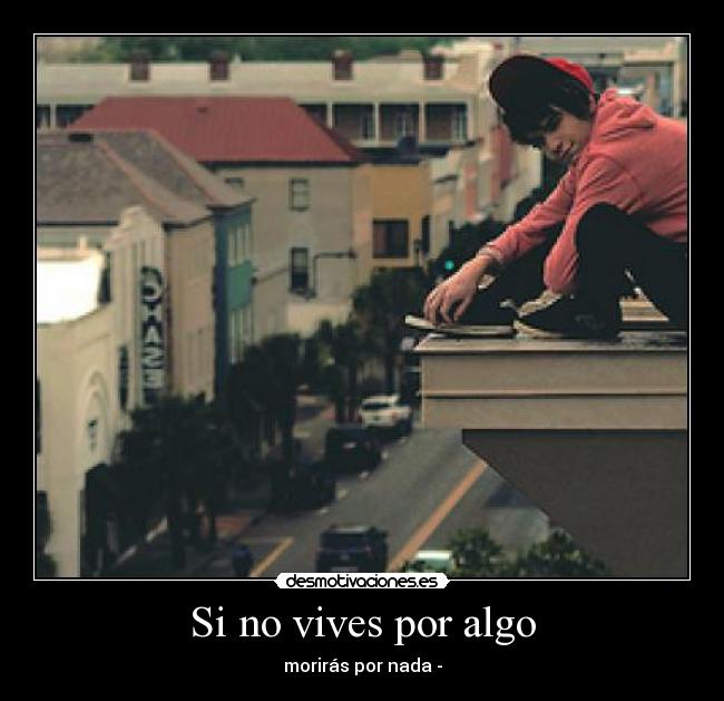 Si no vives por algo - morirás por nada -