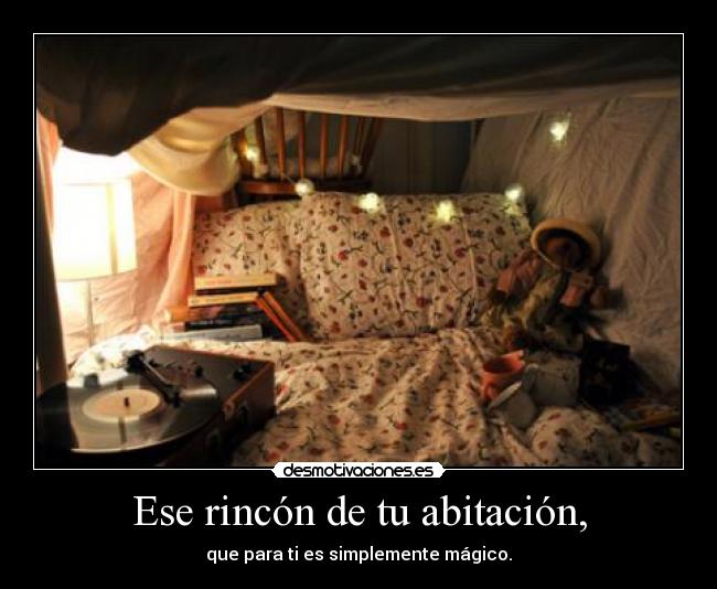 Ese rincón de tu abitación, - que para ti es simplemente mágico.
