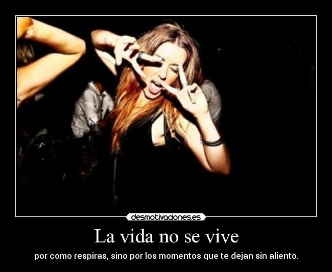 La vida no se vive - por como respiras, sino por los momentos que te dejan sin aliento.