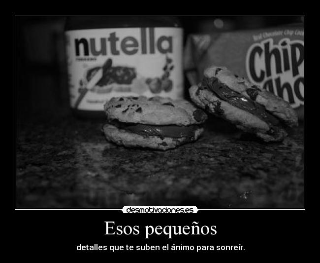 Esos pequeños - detalles que te suben el ánimo para sonreír.