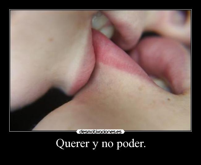 Querer y no poder. -