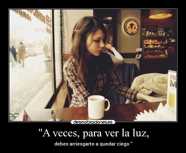 A veces, para ver la luz, - 